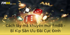 Cach Lay Ma Khuyen Mai Fm88 Bi Kip San Uu Ai Cuc Inh