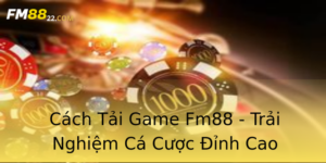 Cach Tai Game Fm88 Trai Nghiem Ca Cuoc Inh Cao