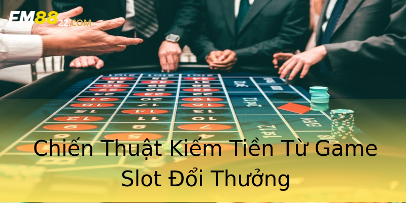 Chiến Thuật Kiếm Tiền Từ Game Slot Đổi Thưởng Chiến Thuật Kiếm Tiền Từ Game Slot Đổi Thưởng