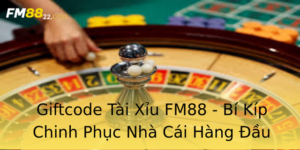 Giftcode Tai Xiu Fm88 Bi Kip Chinh Phuc Nha Cai Hang Au