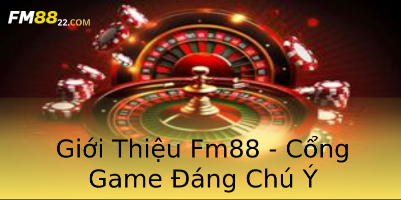 Giới Thiệu Fm88 - Cổng Game Đáng Chú Ý Giới Thiệu Fm88 - Cổng Game Đáng Chú Ý