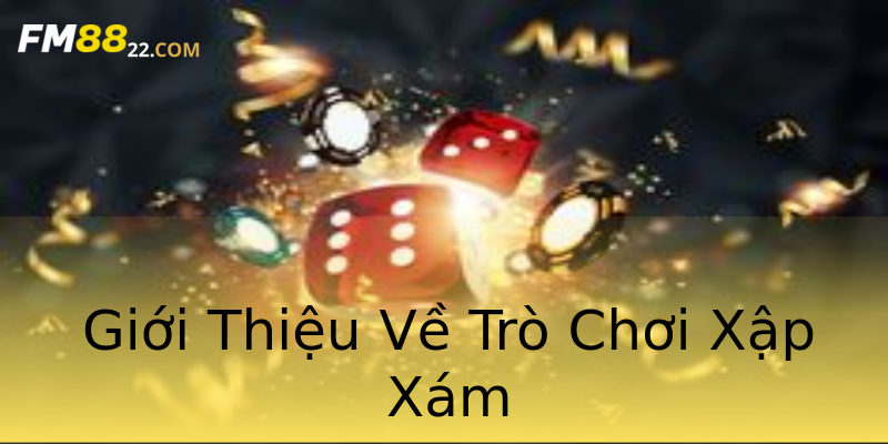 Giới Thiệu Về Trò Chơi Xập Xám Giới Thiệu Về Trò Chơi Xập Xám