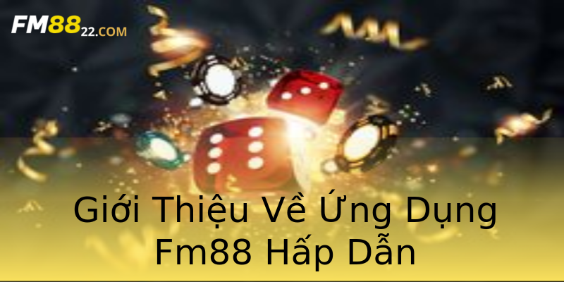Giới Thiệu Về Ứng Dụng Fm88 Hấp Dẫn Giới Thiệu Về Ứng Dụng Fm88 Hấp Dẫn