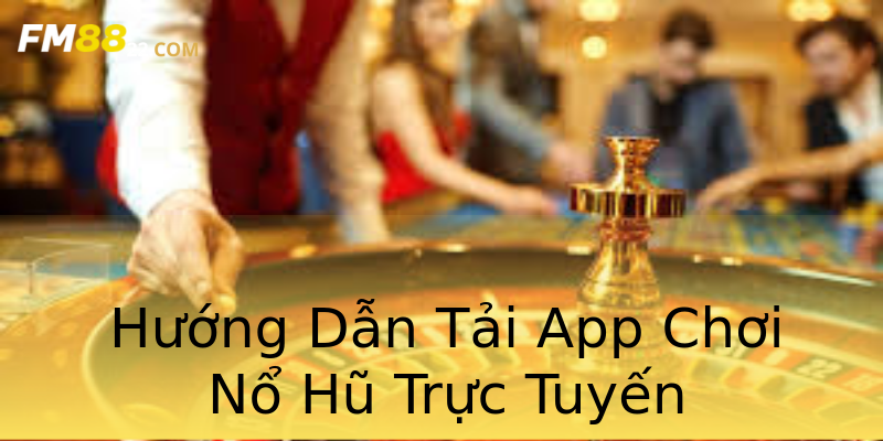 Hướng Dẫn Tải App Chơi Nổ Hũ Trực Tuyến Hướng Dẫn Tải App Chơi Nổ Hũ Trực Tuyến