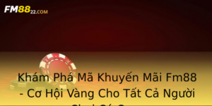 Kham Pha Ma Khuyen Mai Fm88 Co Hoi Vang Cho Tat Ca Nguoi Choi Ca Cuoc 2