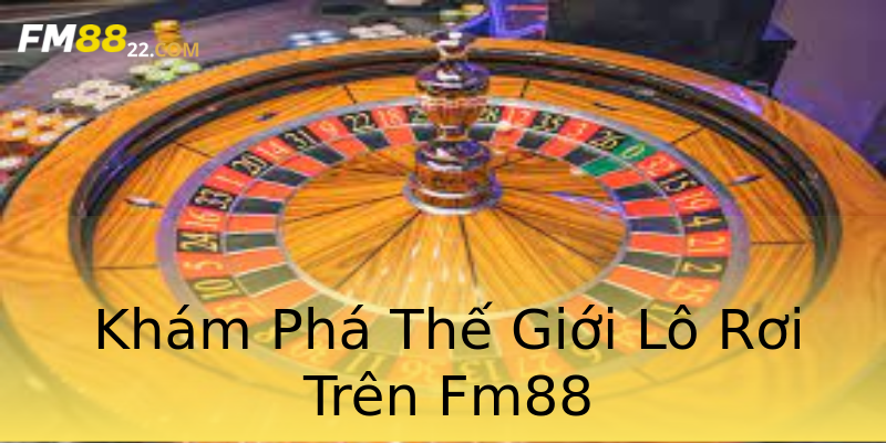 Khám Phá Thế Giới Lô Rơi Trên Fm88 Khám Phá Thế Giới Lô Rơi Trên Fm88