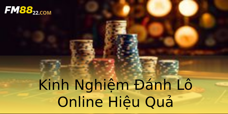 Kinh Nghiệm Đánh Lô Online Hiệu Quả Kinh Nghiệm Đánh Lô Online Hiệu Quả