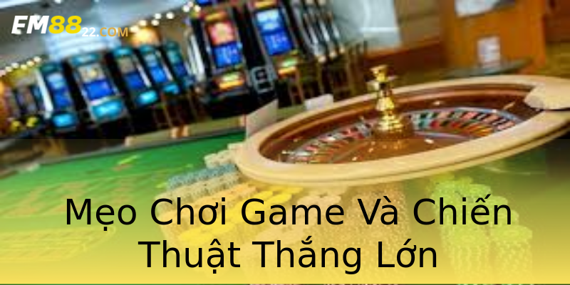 Mẹo Chơi Game Và Chiến Thuật Thắng Lớn Mẹo Chơi Game Và Chiến Thuật Thắng Lớn