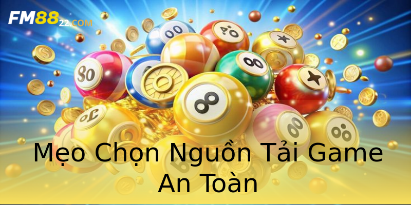 Mẹo Chọn Nguồn Tải Game An Toàn Mẹo Chọn Nguồn Tải Game An Toàn