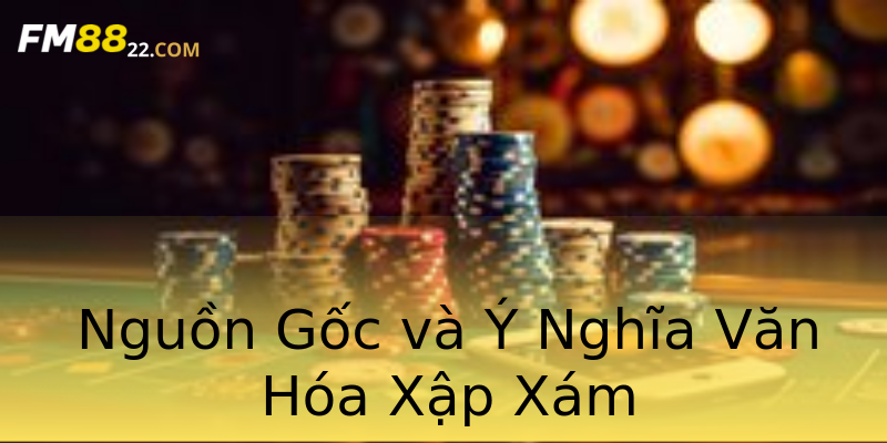 Nguồn Gốc và Ý Nghĩa Văn Hóa Xập Xám Nguồn Gốc và Ý Nghĩa Văn Hóa Xập Xám