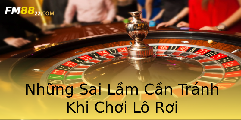 Những Sai Lầm Cần Tránh Khi Chơi Lô Rơi Những Sai Lầm Cần Tránh Khi Chơi Lô Rơi