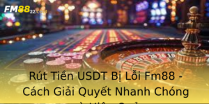 Rut Tien Usdt Bi Loi Fm88 Cach Giai Quyet Nhanh Chong Va Hieu Qua