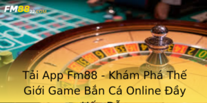 Tai App Fm88 Kham Pha The Gioi Game Ban Ca Online Ay Hap Dan