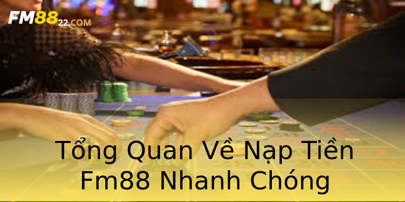 Tổng Quan Về Nạp Tiền Fm88 Nhanh Chóng Tổng Quan Về Nạp Tiền Fm88 Nhanh Chóng