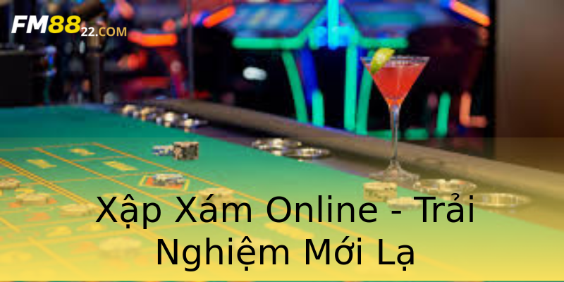 Xập Xám Online - Trải Nghiệm Mới Lạ Xập Xám Online - Trải Nghiệm Mới Lạ